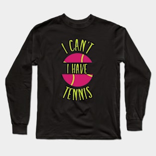 Funny Tennis I Can't I Have Tennis Long Sleeve T-Shirt